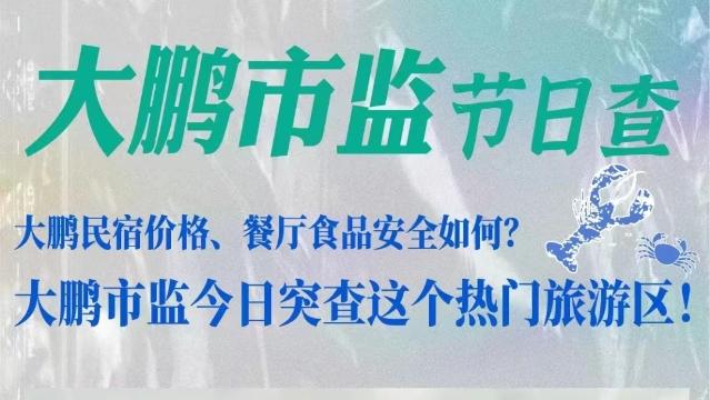 大鹏市监假日查|大鹏民宿价格、餐厅食品安全如何？大鹏市监今日突查这个热门旅游区！